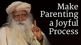 Make Parenting a Joyful Process  #Sadhguru #sadhguruonlife