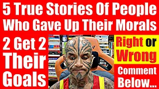 5 True Stories Of People Who Gave Up Their Morals To Achieve Their Goals. Is This Right?  Video 7526