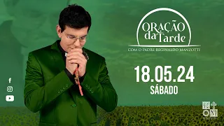 ORAÇÃO DA TARDE | 18/05/2024 | @PadreManzottiOficial