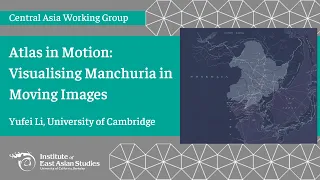 Atlas in Motion: Visualising Manchuria in Moving Images | Yufei Li