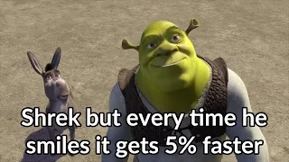 Shrek but every time he smiles it gets 5% faster