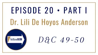 Follow Him : Dr. Lili de Hoyos Anderson : Episode 20 Part I : Doctrine & Covenants 49-50