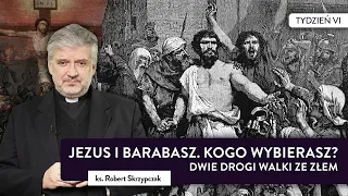 Jezus i Barabasz. Kogo wybierasz? Dwie drogi walki ze złem. I ks. Robert Skrzypczak