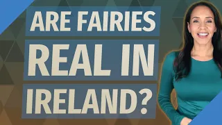 Are fairies real in Ireland?