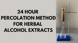 24 Hour Percolation Method for Herbal Alcohol Extracts