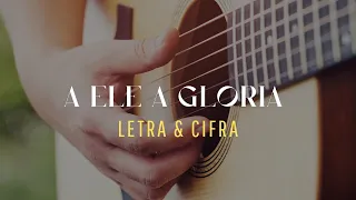 A ELE A GLÓRIA | LETRA E CIFRA SIMPLIFICADA | COMO TOCAR A MÚSICA A ELE A GLÓRIA