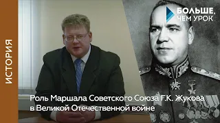 Роль Маршала Советского Союза Г. К. Жукова в Великой Отечественной войне