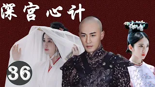 热播古装剧 ENGSUB 《深宫心计》 36 ｜ 成为政治棋子的绝代美女意外遇到腹黑霸气皇帝却独爱她一人的情感传奇故事