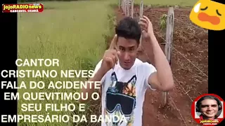 CANTOR  CRISTIANO NEVES FALA DO ACIDENTE EM QUE VITIMOU O  SEU FILHO E  EMPRESÁRIO DA BANDA jojo