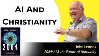 Artificial Intelligence & Christianity with John Lennox, Author of "2084"