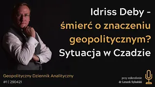 Idriss Deby - śmierć o znaczeniu geopolitycznym? | Odc. 179 - dr Leszek Sykulski