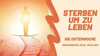 Sterben um zu leben! - Oster Wochenorakel 29.03. - 04.04.2021