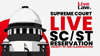 SUPREME COURT LIVE- SC/ST  RESERVATION-  VALIDITY  OF  SUB-CLASSIFICATION