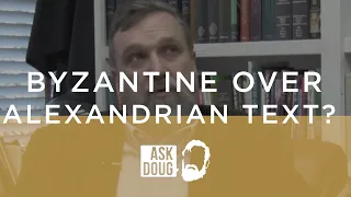 Ask Doug: byzantine over alexandrian text?