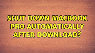 Shut down Macbook Pro automatically after download?