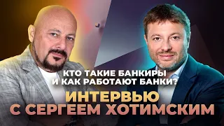 Кто такие банкиры и как работают банки? Интервью с Сергеем Хотимским