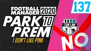 Park To Prem FM20 | Tow Law Town #137 - I DONT LIKE PINK | Football Manager 2020