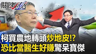 柯文哲買「農地變停車場」轉頭自己炒地皮！？若重劃用地「資產恐翻上億」驚呆寶傑：比當台大醫還好賺？！【關鍵時刻】