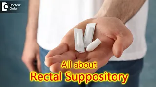 7 Facts about Rectal Suppositories: What are they? Main Uses - Dr. Rajasekhar M R| Doctors' Circle