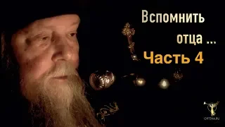 Фильм «ВСПОМНИТЬ ОТЦА...» Часть 4 — «Пустынный подвижник на кресте недуга»