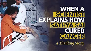 When a Scientist explains How Sathya Sai Cured Cancer | Sathya Sai Baba Miracles
