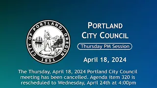 Portland City Council Meeting PM Session 04/18/24