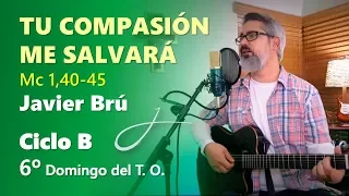 Tu Compasión me Salvará - Javier Brú | 6° Domingo del T.O. B (Mc 1,40-45)