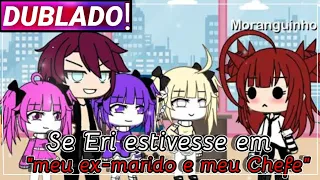 ||se Eri estivesse em mEu Ex-MaRiDo É mEu ChEfE|| Gacha life [ Dublado ]