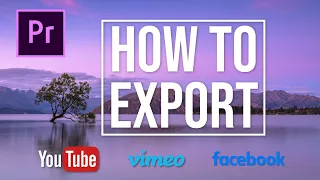 How To Export 4K Video In Premiere Pro - Best For YouTube, Vimeo, Or Facebook