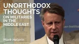 Mark Helprin: Unorthodox Thoughts In Regard to the Middle East Military Dimension
