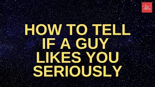 How To Tell If A Guy Likes You Seriously