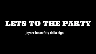 Joyner lucas ft Ty dolla sign_Lets to the part (Lyrics)