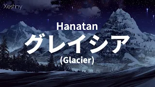 Hanatan┃「Glacier (グレイシア)」 (ゆよゆっぺ) 【Lyrics】