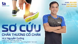 Sơ cứu chấn thương cổ chân | HLV Nguyễn Dưỡng | CTCH Tâm Anh