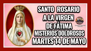 SANTO ROSARIO A LA VIRGEN DE FÁTIMA: MISTERIOS DOLOROSOS: MARTES 14 DE MAYO DE 2024.