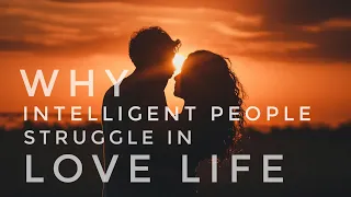 6 Reasons Why some People Struggle in LOVE Life despite being Intelligent