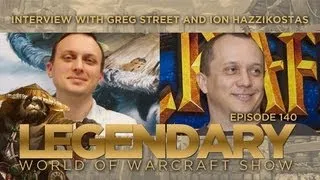 Legendary (World of Warcraft Show) Ep140: Interview With Greg Street And Ion Hazzikostas