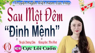 [TẬP 7] SAU MỘT ĐÊM ĐỊNH MỆNH - Truyện tâm lý xã hội đời thực hấp dẫn nhất 2022 - Giọng kể  Thu Huệ