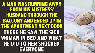 A man was running away from his mistress' husband and  ended up in the apartment  of  the sick woman