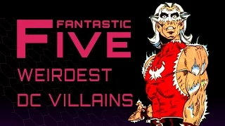 5 Weirdest DC Comics Villains - Fantastic Five