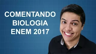 COMENTÁRIOS SOBRE A PROVA DE BIOLOGIA DO ENEM 2017
