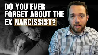 Do You Ever Forget About the Ex Narcissist?