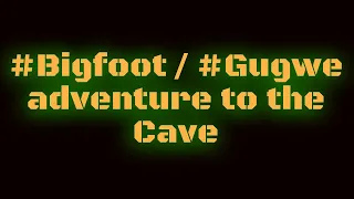 #bigfoot / #Gugwe -ADVENTURE TO THE CAVE !