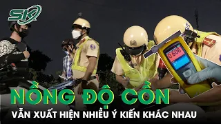 Quy Định Nồng Độ Cồn Trong Hơi Thở Lái Xe Bằng 0, Xuất Hiện Thêm Nhiều Ý Kiến Khác I SKĐS