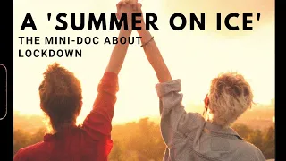 A 'Summer On Ice' - The Mini-Doc About Lockdown (What We Lost and What We Gained)