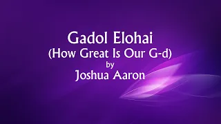 Gadol Elohai (How Great Is Our G-d) Lyric Video by Joshua Aaron