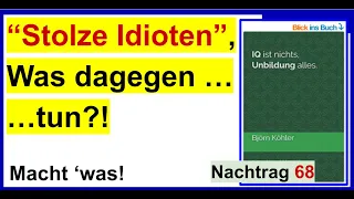 Stolze Idioten, was dagegen tun?! Nachtrag 68 zum Buch “IQ ist nichts, Unbildung alles”