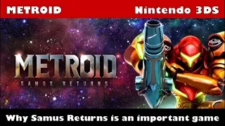 Why Metroid Samus Returns is a really important Metroid title!