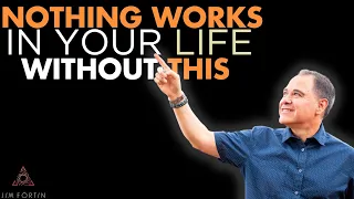 The Jim Fortin Podcast - E43 - Nothing Works In Your life Without This