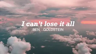 I can't lose it all *  Ben Goldstein {lyrics}